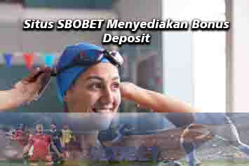 Situs SBOBET Menyediakan Bonus Deposit